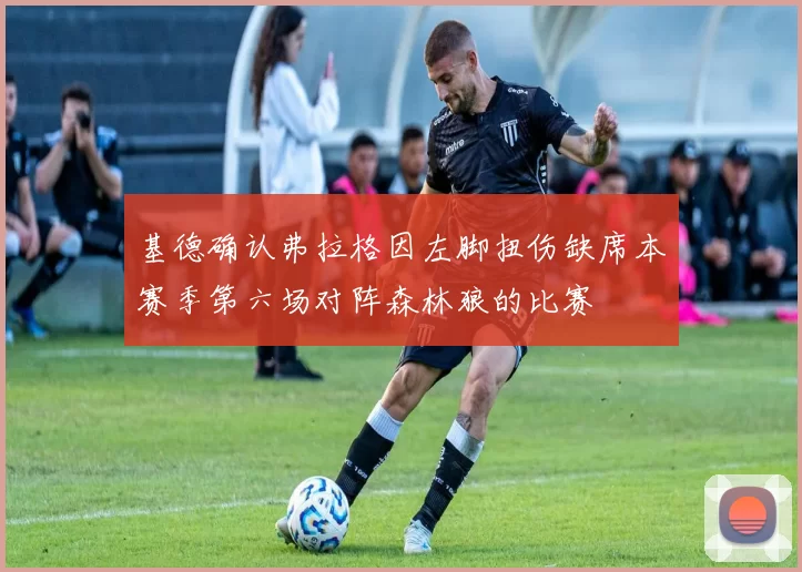 基德确认弗拉格因左脚扭伤缺席本赛季第六场对阵森林狼的比赛