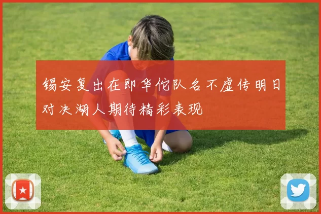 锡安复出在即华佗队名不虚传明日对决湖人期待精彩表现