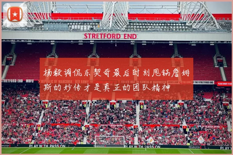 杨毅调侃东契奇最后时刻甩锅詹姆斯的妙传才是真正的团队精神