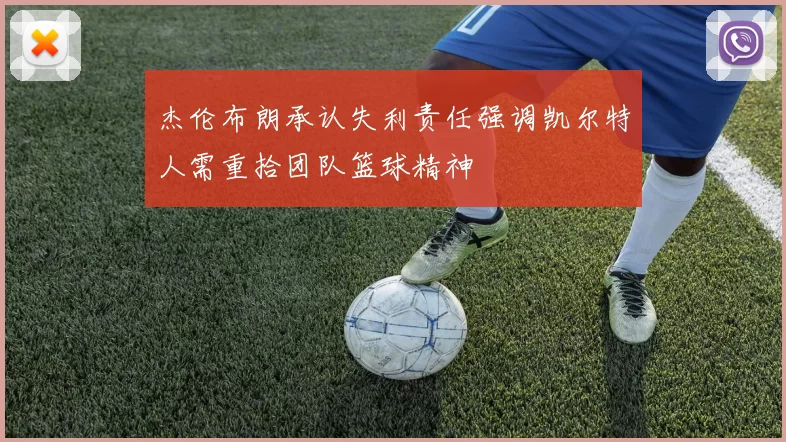 杰伦布朗承认失利责任强调凯尔特人需重拾团队篮球精神