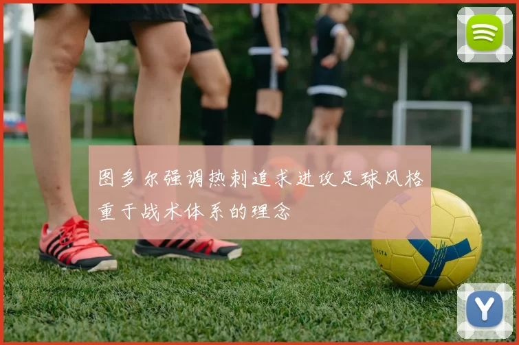 图多尔强调热刺追求进攻足球风格重于战术体系的理念